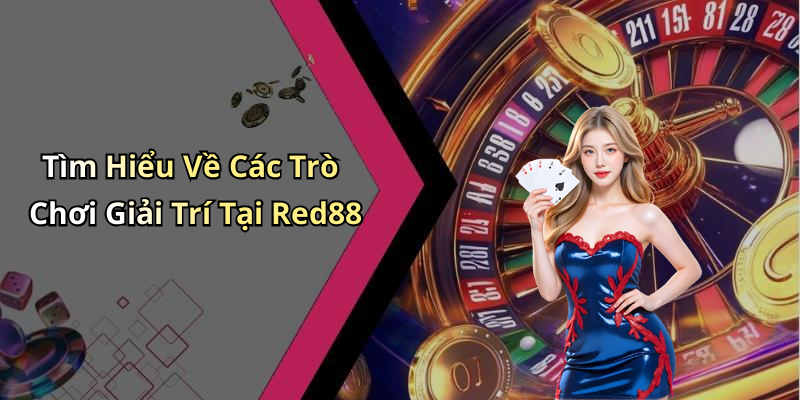 Tìm Hiểu Về Các Trò Chơi Giải Trí Tại Red88