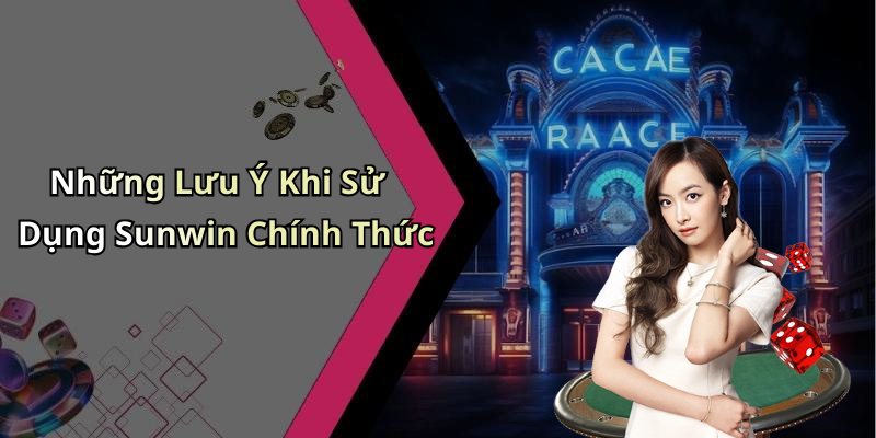 Những Lưu Ý Khi Sử Dụng Sunwin Chính Thức