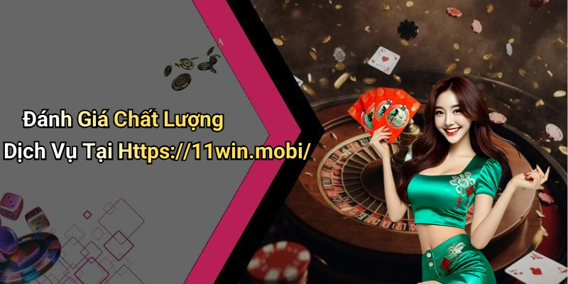 Đánh Giá Chất Lượng Dịch Vụ Tại Https://11win.mobi/