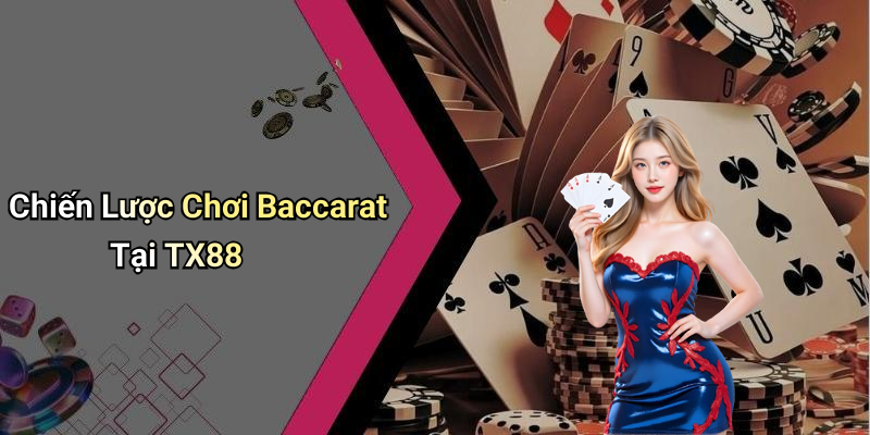 Chiến Lược Chơi Baccarat Tại TX88