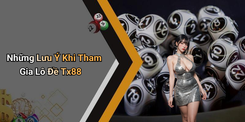 Những Lưu Ý Khi Tham Gia Lô Đề Tx88