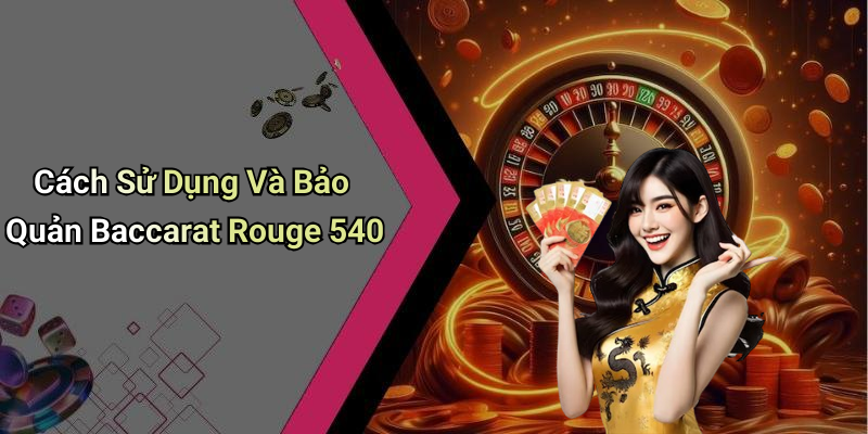 Cách Sử Dụng Và Bảo Quản Baccarat Rouge 540