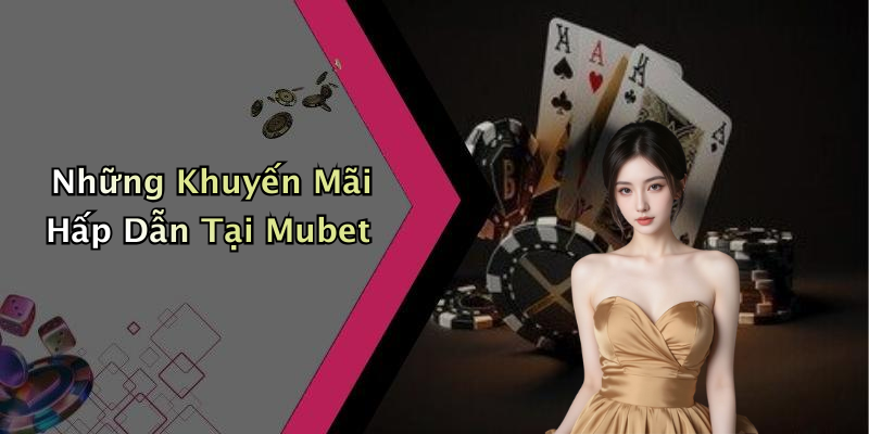 Những Khuyến Mãi Hấp Dẫn Tại Mubet