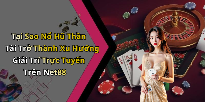 Tại Sao Nổ Hũ Thần Tài Trở Thành Xu Hướng Giải Trí Trực Tuyến Trên Net88
