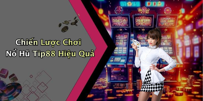 Chiến Lược Chơi Nổ Hũ Tip88 Hiệu Quả