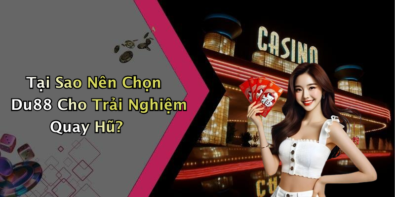 Tại Sao Nên Chọn Du88 Cho Trải Nghiệm Quay Hũ?