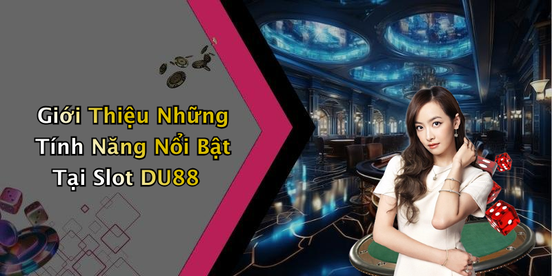 Giới Thiệu Những Tính Năng Nổi Bật Tại Slot DU88