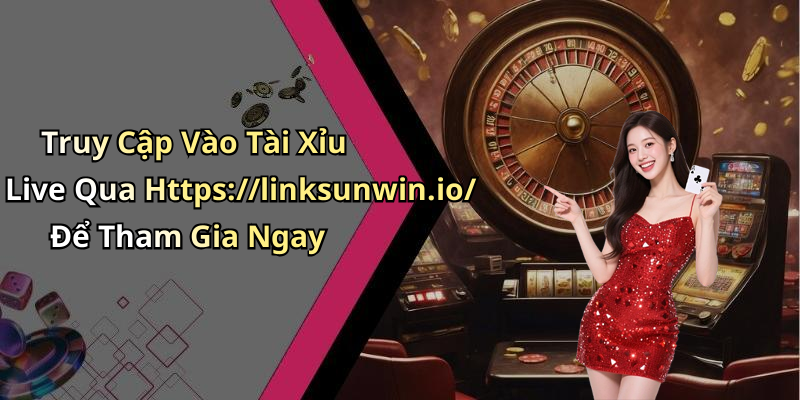 Truy Cập Vào Tài Xỉu Live Qua Https://linksunwin.io/ Để Tham Gia Ngay