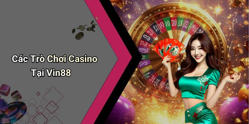 Các Trò Chơi Casino Tại Vin88